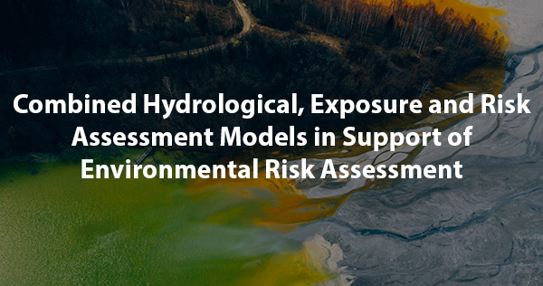 Combined Hydrological, Exposure and Risk Assessment Models in Support of Environmental Risk Assessment